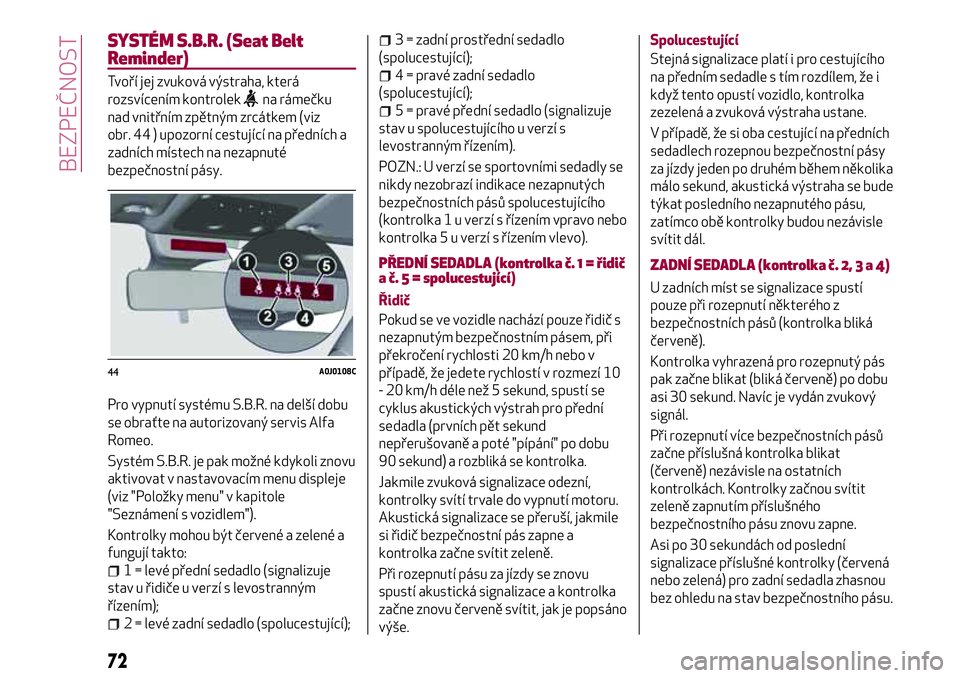 Alfa Romeo MiTo 2021  Návod k použití a údržbě (in Czech) SYSTÉM S.B.R. (Seat Belt
Reminder)
Tvoří jej zvuková výstraha, která
rozsvícením kontrolek
na rámečku
nad vnitřním zpětným zrcátkem (viz
obr. 44 ) upozorní cestující na předních a
