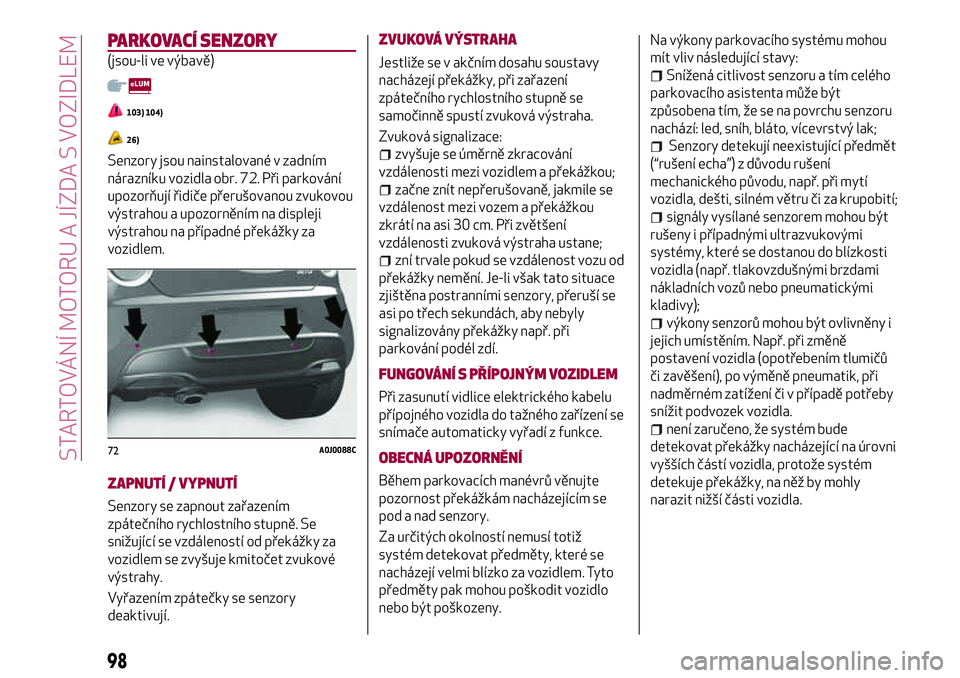 Alfa Romeo MiTo 2021  Návod k použití a údržbě (in Czech) PARKOVACÍ SENZORY
(jsou-li ve výbavě)
103) 104)
26)
Senzory jsou nainstalované v zadním
nárazníku vozidla obr. 72. Při parkování
upozorňují řidiče přerušovanou zvukovou
výstrahou a up