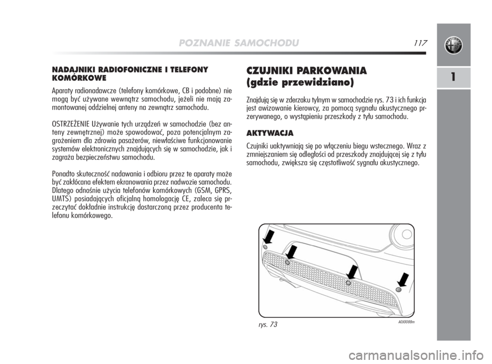 Alfa Romeo MiTo 2009  Instrukcja obsługi (in Polish) POZNANIE SAMOCHODU117
1
NADAJNIKI RADIOFONICZNE I TELEFONY
KOMÓRKOWE
Aparaty radionadawcze (telefony komórkowe, CB i podobne) nie
mogą być używane wewnątrz samochodu, jeżeli nie mają za-
monto