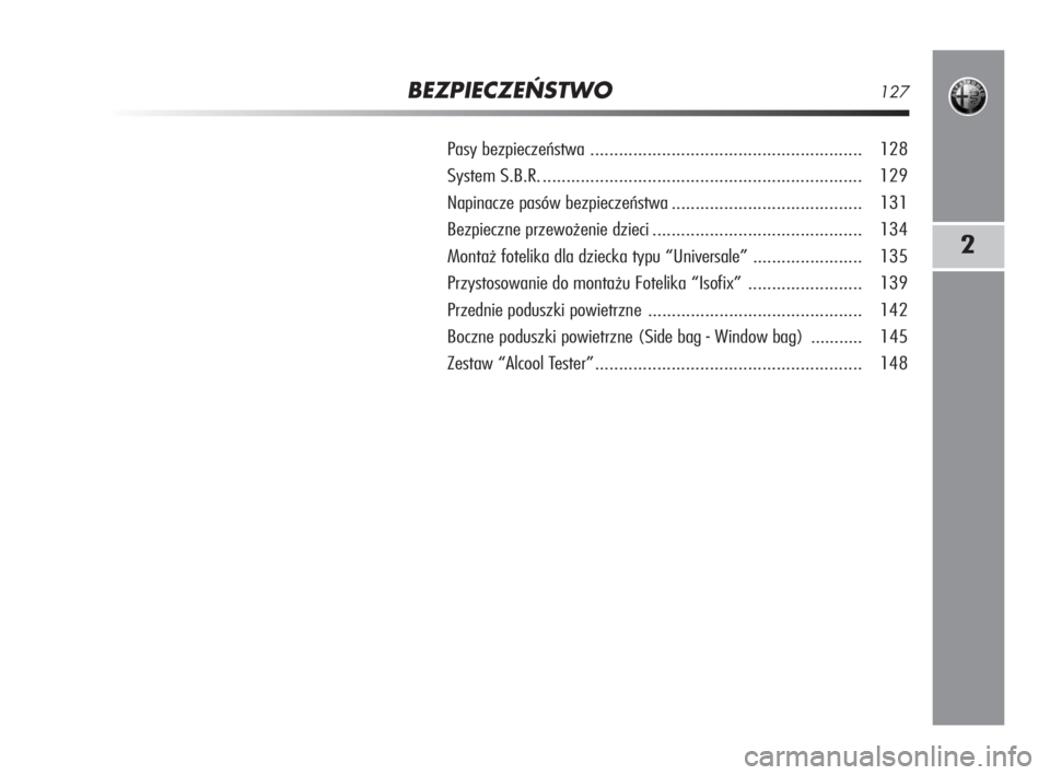 Alfa Romeo MiTo 2008  Instrukcja obsługi (in Polish) BEZPIECZEŃSTWO127
2
Pasy bezpieczeństwa ......................................................... 128
System S.B.R.................................................................... 129
Napinacze p