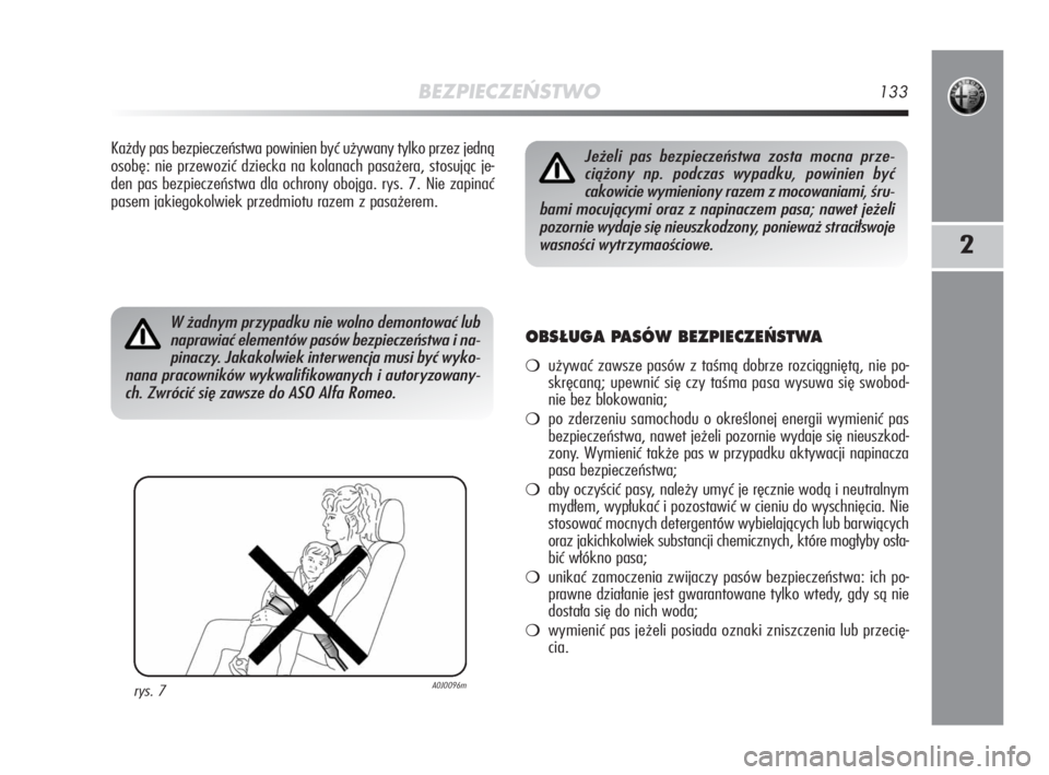 Alfa Romeo MiTo 2008  Instrukcja obsługi (in Polish) BEZPIECZEŃSTWO133
2
Każdy pas bezpieczeństwa powinien być używany tylko przez jedną
osobę: nie przewozić dziecka na kolanach pasażera, stosując je-
den pas bezpieczeństwa dla ochrony obojga