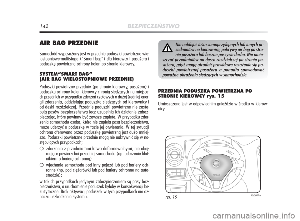 Alfa Romeo MiTo 2008  Instrukcja obsługi (in Polish) 142BEZPIECZEŃSTWO
AIR BAG PRZEDNIE
Samochód wyposażony jest w przednie poduszki powietrzne wie-
lostopniowe-multistage (“Smart bag”) dla kierowcy i pasażera i
poduszkę powietrzną ochrony kol