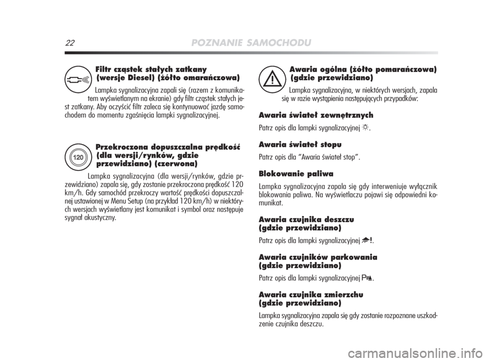 Alfa Romeo MiTo 2009  Instrukcja obsługi (in Polish) 22POZNANIE SAMOCHODU
Przekroczona dopuszczalna pr´dkoÊç 
(dla wersji/r ynków, gdzie
przewidziano) (czerwona) 
Lampka sygnalizacyjna (dla wersji/rynków, gdzie pr-
zewidziano) zapala się, gdy zost