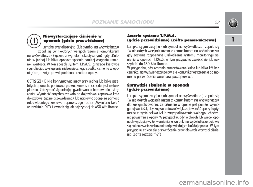 Alfa Romeo MiTo 2008  Instrukcja obsługi (in Polish) POZNANIE SAMOCHODU23
1
Niewystarczajàce ciÊnienie w
oponach (gdzie przewidziano)
Lampka sygnalizacyjna (lub symbol na wyświetlaczu)
zapali się (w niektórych wersjach razem z komunikatem
na wyświ