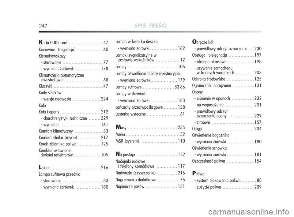 Alfa Romeo MiTo 2008  Instrukcja obsługi (in Polish) 242SPIS TREŚCI
Karta CODE card . . . . . . . . . . . . . . . . . . . . . . . 47
Kierownica (regulacja) 
. . . . . . . . . . . . . . . . . 60
Kierunkowskazy
- sterowanie 
. . . . . . . . . . . . . . .