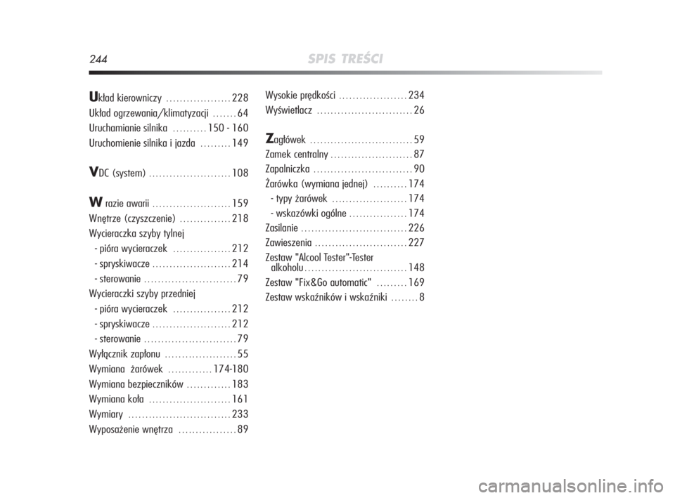 Alfa Romeo MiTo 2008  Instrukcja obsługi (in Polish) 244SPIS TREŚCI
Układ kierowniczy . . . . . . . . . . . . . . . . . . . 228
Układ ogrzewania/klimatyzacji 
. . . . . . . 64
Uruchamianie silnika 
. . . . . . . . . . 150 - 160
Uruchomienie silnika i