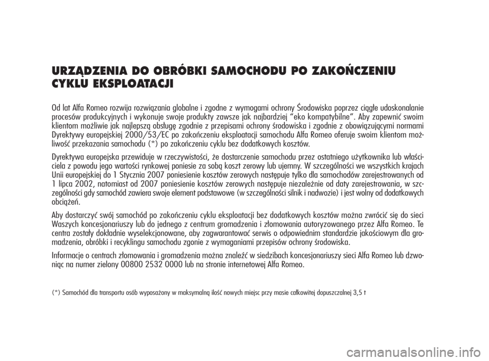 Alfa Romeo MiTo 2008  Instrukcja obsługi (in Polish) URZÑDZENIA DO OBRÓBKI SAMOCHODU PO ZAKO¡CZENIU
CYKLU EKSPLOATACJI
Od lat Alfa Romeo rozwija rozwiązania globalne i zgodne z wymogami ochrony Środowiska poprzez ciągłe udoskonalanie
procesów pr