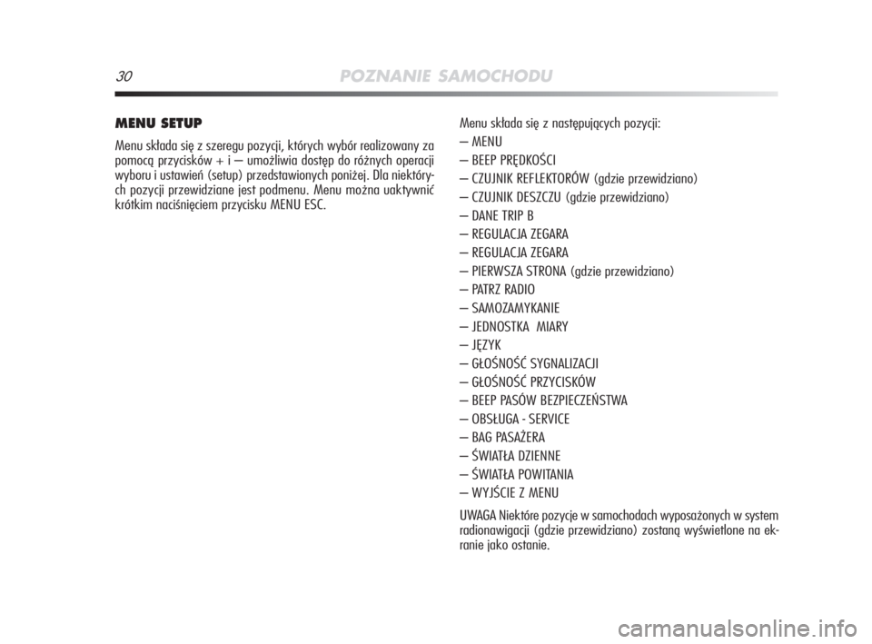 Alfa Romeo MiTo 2009  Instrukcja obsługi (in Polish) 30POZNANIE SAMOCHODU
MENU SETUP
Menu składa się z szeregu pozycji, których wybór realizowany za
pomocą przycisków + i – umożliwia dostęp do różnych operacji
wyboru i ustawień (setup) prze