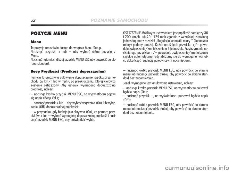 Alfa Romeo MiTo 2009  Instrukcja obsługi (in Polish) 32POZNANIE SAMOCHODU
POZYCJE MENU
Menu
Ta pozycja umożliwia dostęp do wnętrza Menu Setup.
Nacisnąć przyciski + lub – aby wybrać różne pozycje z 
Menu.
Nacisnąć natomiast dłużej przycisk 
