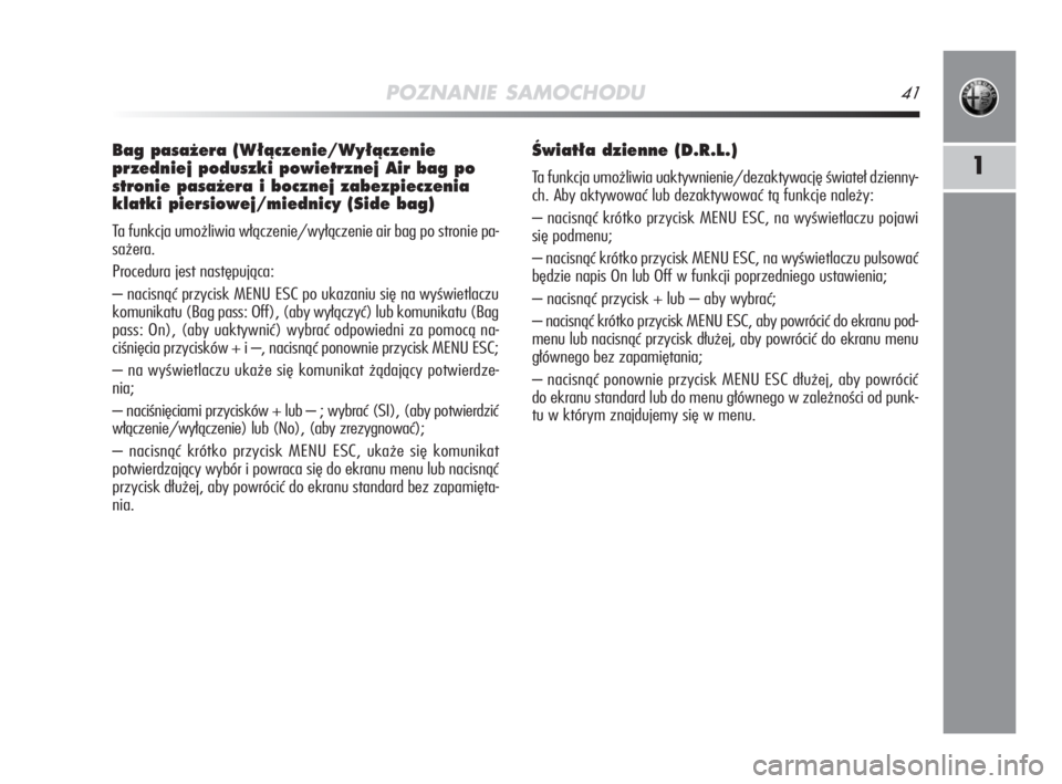 Alfa Romeo MiTo 2009  Instrukcja obsługi (in Polish) POZNANIE SAMOCHODU41
1
Bag pasa˝era (W∏àczenie/Wy∏àczenie 
przedniej poduszki powietrznej Air bag po
stronie pasa˝era i bocznej zabezpieczenia
klatki piersiowej/miednicy (Side bag)
Ta funkcja 