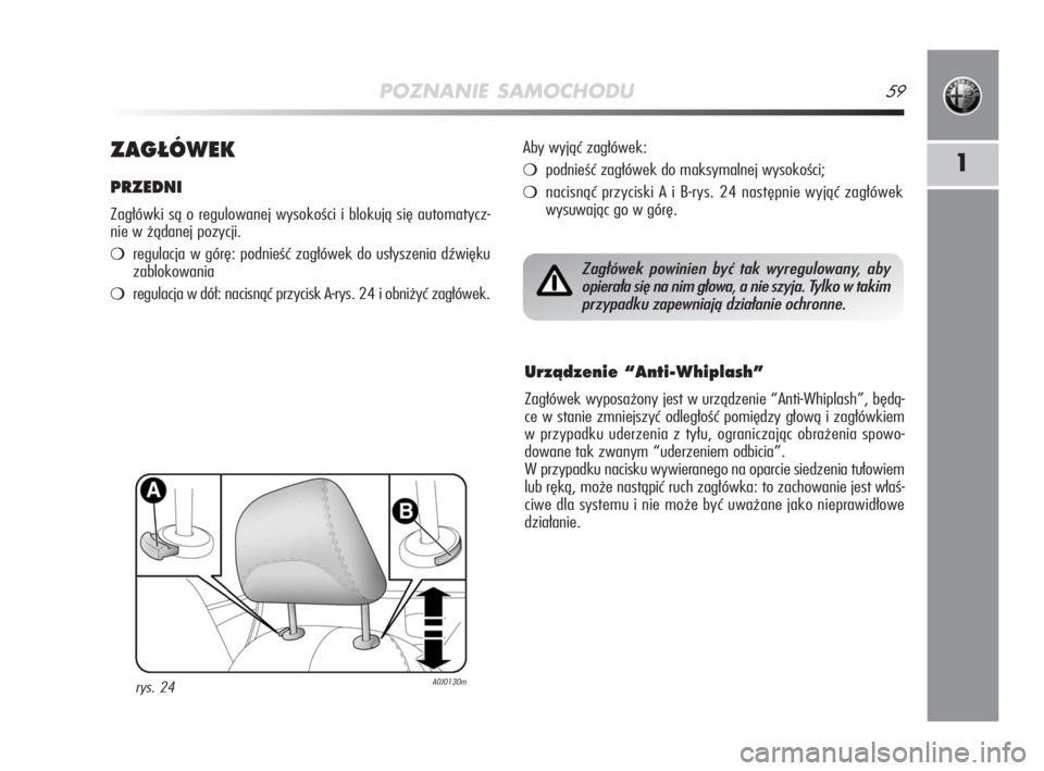 Alfa Romeo MiTo 2009  Instrukcja obsługi (in Polish) POZNANIE SAMOCHODU59
1ZAG¸ÓWEK
PRZEDNI
Zagłówki są o regulowanej wysokości i blokują się automatycz-
nie w żądanej pozycji.
regulacja w górę: podnieść zagłówek do usłyszenia dźwięk