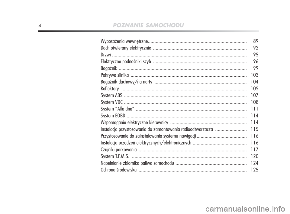 Alfa Romeo MiTo 2009  Instrukcja obsługi (in Polish) 6POZNANIE SAMOCHODU
Wyposażenia wewnętrzne........................................................................... 89
Dach otwierany elektrycznie .................................................