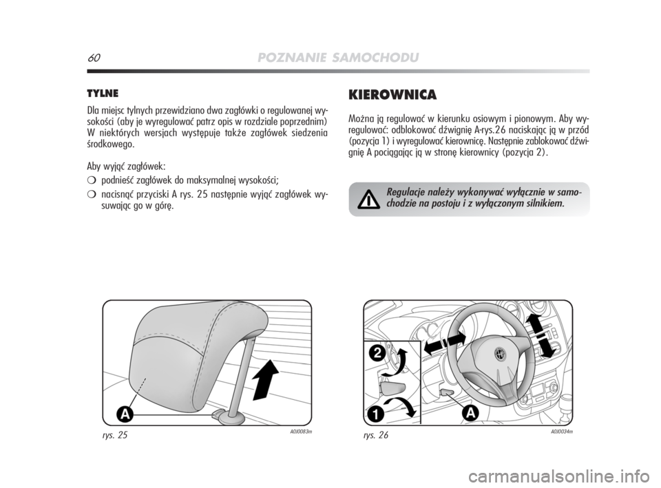 Alfa Romeo MiTo 2009  Instrukcja obsługi (in Polish) 60POZNANIE SAMOCHODU
TYLNE
Dla miejsc tylnych przewidziano dwa zagłówki o regulowanej wy-
sokości (aby je wyregulować patrz opis w rozdziale poprzednim)
W niektórych wersjach występuje także za