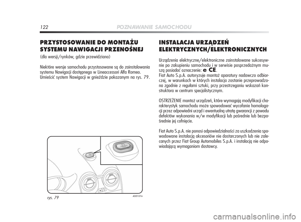 Alfa Romeo MiTo 2010  Instrukcja obsługi (in Polish) 122PO ZN AW A N I E S A M O C H O D U
INSTALACJA URZĄDZEŃ
ELEKTRYCZNYCH/ELEKTRONICZNYCH
Urządzenia elektryczne/elektroniczne zainstalowane sukcesyw-
nie po zakupieniu samochodu i w serwisie posprze