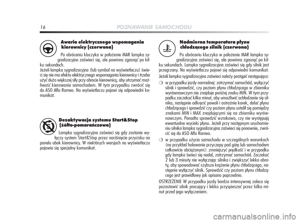 Alfa Romeo MiTo 2010  Instrukcja obsługi (in Polish) 16PO ZN AW A N I E S A M O C H O D U
Nadmierna temperatura płynu 
chłodzącego silnik (czerwona)
Po obróceniu kluczyka w położenie MAR lampka sy-
gnalizacyjna zaświeci się, ale powinna zgasną�