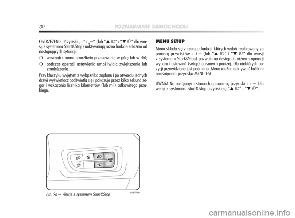 Alfa Romeo MiTo 2010  Instrukcja obsługi (in Polish) 30PO ZN AW A N I E S A M O C H O D U
OSTRZEŻENIE: Przyciski „+” i „–” (lub “▲ Ò”i“▼ “dla wer-
sji z systemem Start&Stop) uaktywniają różne funkcje zależnie od
następuj�