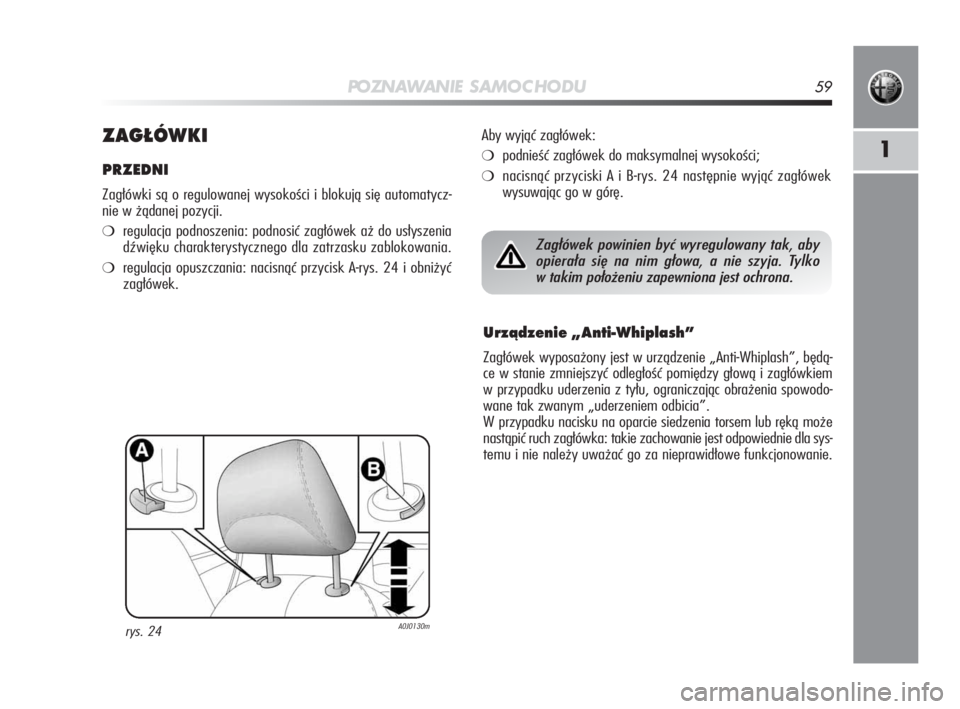 Alfa Romeo MiTo 2010  Instrukcja obsługi (in Polish) PO ZN AW A N I E S A M O C H O D U59
1
ZAGŁÓWKI
PRZEDNI 
Zagłówki są o regulowanej wysokości i blokują się automatycz-
nie w żądanej pozycji.
❍regulacja podnoszenia: podnosić zagłówek a