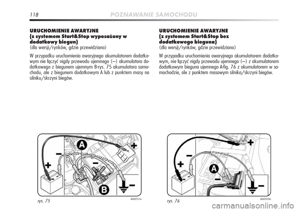 Alfa Romeo MiTo 2011  Instrukcja obsługi (in Polish) 118POZNAWANIE SAMOCHODU
URUCHOMIENIE AWARYJNE 
(z systemem Start&Stop wyposażony w
dodatkowy biegun)
(dla wersji/rynków, gdzie przewidziano)
W przypadku uruchomienia awaryjnego akumulatorem dodatko-