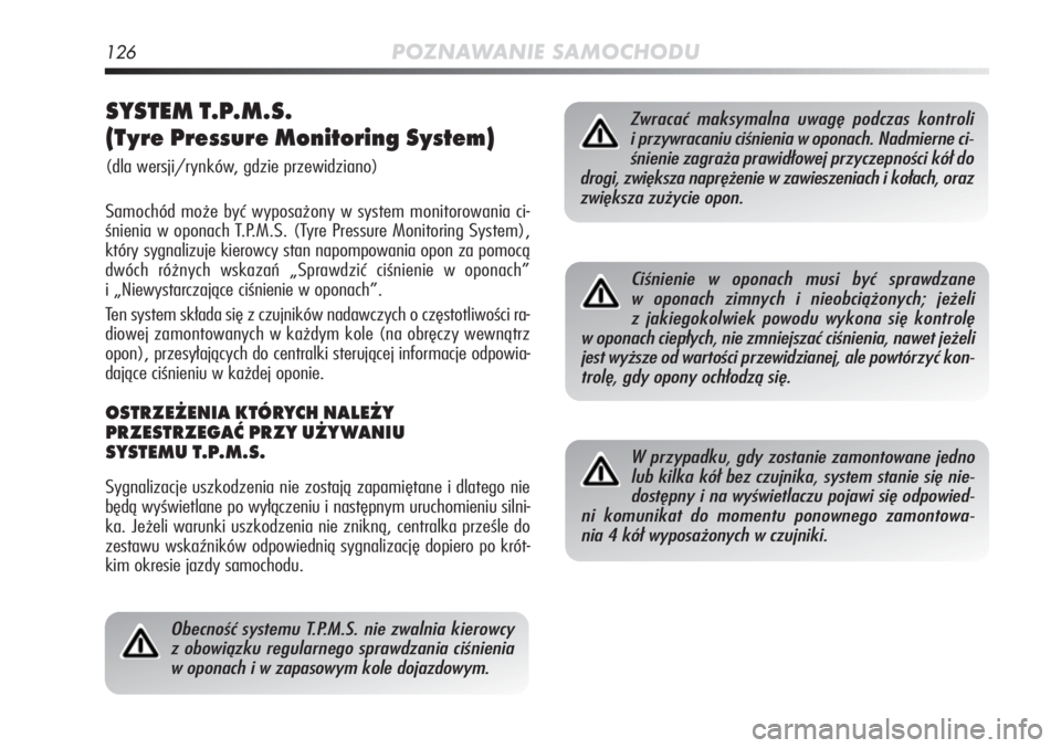 Alfa Romeo MiTo 2012  Instrukcja obsługi (in Polish) 126POZNAWANIE SAMOCHODU
SYSTEM T.P.M.S. 
(Tyre Pressure Monitoring System)
(dla wersji/rynków, gdzie przewidziano)
Samochód może być wyposażony w system monitorowania ci-
śnienia w oponach T.P.M