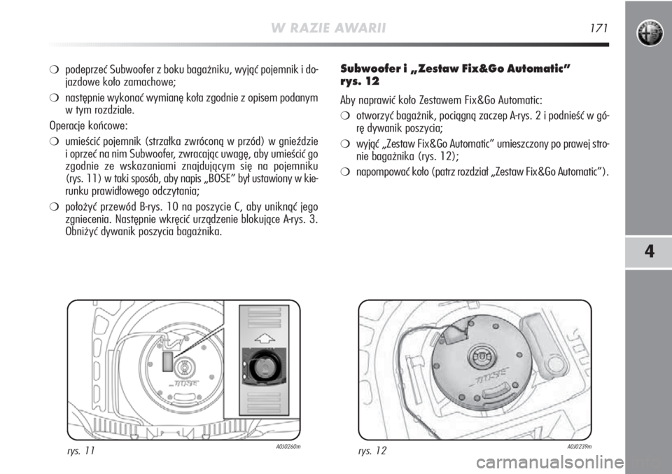 Alfa Romeo MiTo 2011 Instrukcja obsługi (in Polish) W RAZIE AWARII171
4
❍podeprzeć Subwoofer z boku bagażniku, wyjąć pojemnik i do-
jazdowe koło zamachowe;
❍następnie wykonać wymianę koła zgodnie z opisem podanym
w tym rozdziale.
Operacje Alfa Romeo MiTo 2011 Instrukcja obsługi (in Polish) W RAZIE AWARII171
4
❍podeprzeć Subwoofer z boku bagażniku, wyjąć pojemnik i do-
jazdowe koło zamachowe;
❍następnie wykonać wymianę koła zgodnie z opisem podanym
w tym rozdziale.
Operacje