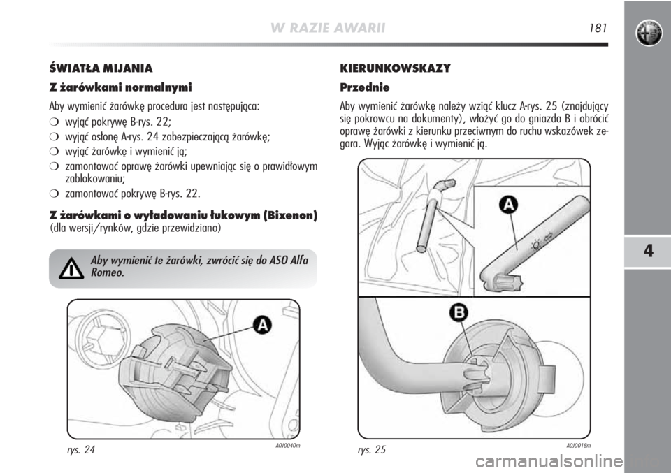 Alfa Romeo MiTo 2011 Instrukcja obsługi (in Polish) W RAZIE AWARII181
4
ŚWIATŁAMIJANIA
Z żarówkami normalnymi
Aby wymienić żarówkę procedura jest następująca:
❍wyjąć pokrywę B-rys. 22;
❍wyjąć osłonę A-rys. 24 zabezpieczającą żar Alfa Romeo MiTo 2011 Instrukcja obsługi (in Polish) W RAZIE AWARII181
4
ŚWIATŁAMIJANIA
Z żarówkami normalnymi
Aby wymienić żarówkę procedura jest następująca:
❍wyjąć pokrywę B-rys. 22;
❍wyjąć osłonę A-rys. 24 zabezpieczającą żar