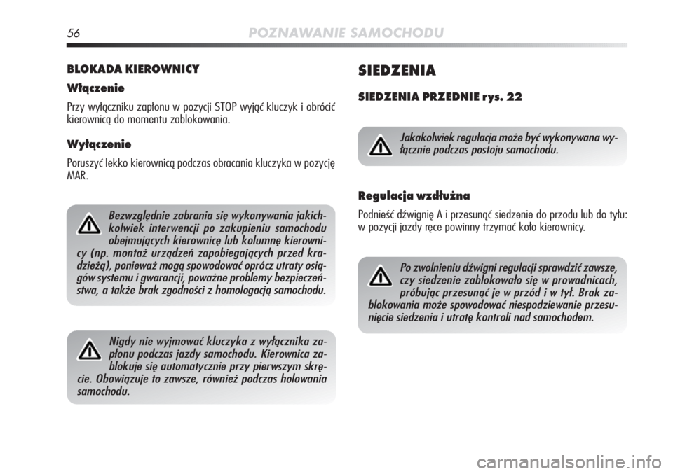 Alfa Romeo MiTo 2011  Instrukcja obsługi (in Polish) 56POZNAWANIE SAMOCHODU
BLOKADA KIEROWNICY
Włączenie
Przy wyłączniku zapłonu w pozycji STOP wyjąć kluczyk i obrócić
kierownicą do momentu zablokowania.
Wyłączenie
Poruszyć lekko kierownic�