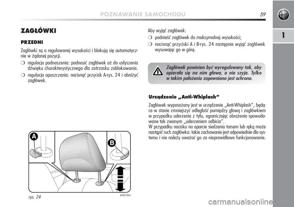 Alfa Romeo MiTo 2011  Instrukcja obsługi (in Polish) POZNAWANIE SAMOCHODU59
1
ZAGŁÓWKI
PRZEDNI 
Zagłówki są o regulowanej wysokości i blokują się automatycz-
nie w żądanej pozycji.
❍regulacja podnoszenia: podnosić zagłówek aż do usłysze