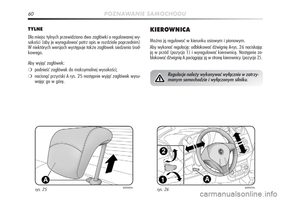 Alfa Romeo MiTo 2011 Instrukcja obsługi (in Polish) 60POZNAWANIE SAMOCHODU
TYLNE
Dla miejsc tylnych przewidziano dwa zagłówki o regulowanej wy-
sokości (aby je wyregulować patrz opis w rozdziale poprzednim)
W niektórych wersjach występuje także Alfa Romeo MiTo 2011 Instrukcja obsługi (in Polish) 60POZNAWANIE SAMOCHODU
TYLNE
Dla miejsc tylnych przewidziano dwa zagłówki o regulowanej wy-
sokości (aby je wyregulować patrz opis w rozdziale poprzednim)
W niektórych wersjach występuje także