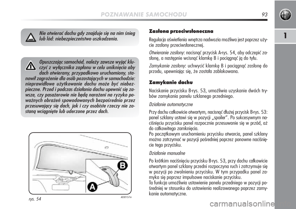 Alfa Romeo MiTo 2011 Instrukcja obsługi (in Polish) POZNAWANIE SAMOCHODU93
1
Opuszczając samochód, należy zawsze wyjąć klu-
czyć z wyłącznika zapłonu w celu uniknięcia aby
dach otwierany, przypadkowo uruchomiony, sta-
nowił zagrożenie dla o Alfa Romeo MiTo 2011 Instrukcja obsługi (in Polish) POZNAWANIE SAMOCHODU93
1
Opuszczając samochód, należy zawsze wyjąć klu-
czyć z wyłącznika zapłonu w celu uniknięcia aby
dach otwierany, przypadkowo uruchomiony, sta-
nowił zagrożenie dla o