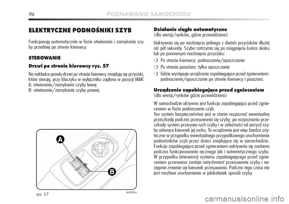 Alfa Romeo MiTo 2011 Instrukcja obsługi (in Polish) 96POZNAWANIE SAMOCHODU
ELEKTRYCZNE PODNOŚNIKI SZYB
Funkcjonują automatycznie w fazie otwierania i zamykania szy-
by przedniej po stronie kierowcy.
STEROWANIE
Drzwi po stronie kierowcy rys. 57
Na nak Alfa Romeo MiTo 2011 Instrukcja obsługi (in Polish) 96POZNAWANIE SAMOCHODU
ELEKTRYCZNE PODNOŚNIKI SZYB
Funkcjonują automatycznie w fazie otwierania i zamykania szy-
by przedniej po stronie kierowcy.
STEROWANIE
Drzwi po stronie kierowcy rys. 57
Na nak