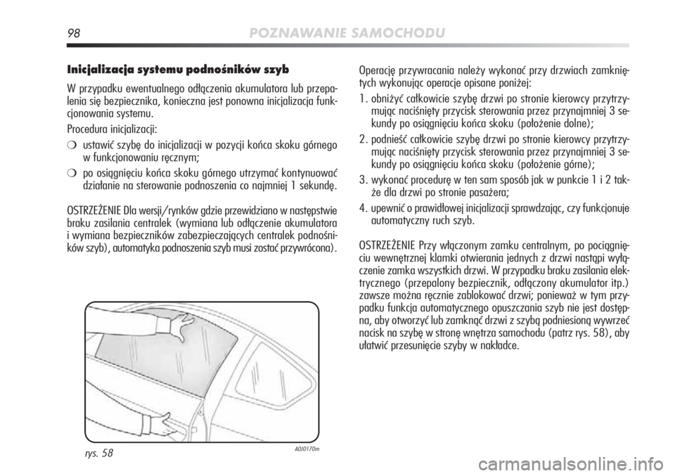 Alfa Romeo MiTo 2011 Instrukcja obsługi (in Polish) 98POZNAWANIE SAMOCHODU
Inicjalizacja systemu podnośników szyb
W przypadku ewentualnego odłączenia akumulatora lub przepa-
lenia się bezpiecznika, konieczna jest ponowna inicjalizacja funk-
cjonow Alfa Romeo MiTo 2011 Instrukcja obsługi (in Polish) 98POZNAWANIE SAMOCHODU
Inicjalizacja systemu podnośników szyb
W przypadku ewentualnego odłączenia akumulatora lub przepa-
lenia się bezpiecznika, konieczna jest ponowna inicjalizacja funk-
cjonow