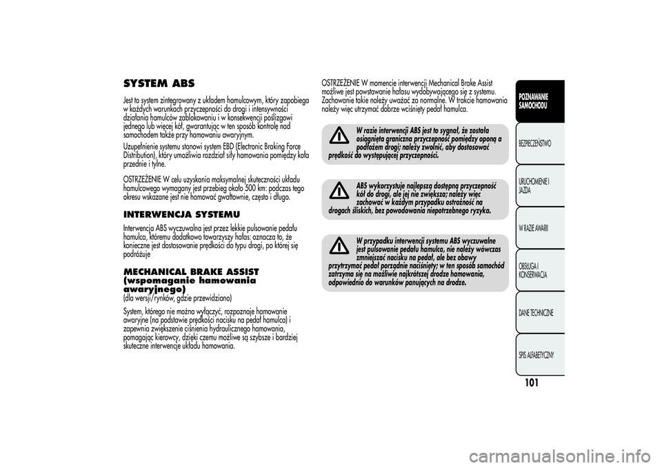 Alfa Romeo MiTo 2013 Instrukcja obsługi (in Polish) SYSTEM ABSJest to system zintegrowany z układem hamulcowym, który zapobiega
w każdych warunkach przyczepności do drogi i intensywności
działania hamulców zablokowaniuiwkonsekwencji poślizgowi
Alfa Romeo MiTo 2013 Instrukcja obsługi (in Polish) SYSTEM ABSJest to system zintegrowany z układem hamulcowym, który zapobiega
w każdych warunkach przyczepności do drogi i intensywności
działania hamulców zablokowaniuiwkonsekwencji poślizgowi
