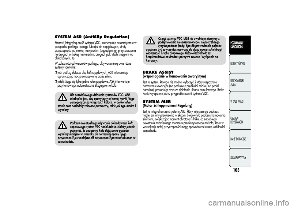 Alfa Romeo MiTo 2013 Instrukcja obsługi (in Polish) SYSTEM ASR (AntiSlip Regulation)Stanowi integralną część systemu VDC. Interweniuje automatycznie w
przypadku poślizgu jednego lub obu kół napędowych, utraty
przyczepności na mokrej nawierzchn Alfa Romeo MiTo 2013 Instrukcja obsługi (in Polish) SYSTEM ASR (AntiSlip Regulation)Stanowi integralną część systemu VDC. Interweniuje automatycznie w
przypadku poślizgu jednego lub obu kół napędowych, utraty
przyczepności na mokrej nawierzchn