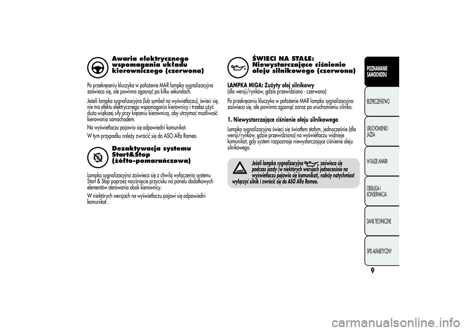 Alfa Romeo MiTo 2013  Instrukcja obsługi (in Polish) Awaria elektrycznego
wspomagania układu
kierowniczego (czerwona)
Po przekręceniu kluczyka w położenie MAR lampka sygnalizacyjna
zaświeca się, ale powinna zgasnąć po kilku sekundach.
Jeżeli la