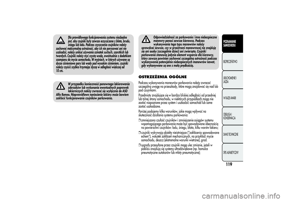Alfa Romeo MiTo 2013 Instrukcja obsługi (in Polish) Dla prawidłowego funkcjonowania systemu niezbędne
jest, aby czujniki były zawsze oczyszczone z błota, brudu,
śniegu lub lodu. Podczas czyszczenia czujników należy
zachować maksymalną ostrożn Alfa Romeo MiTo 2013 Instrukcja obsługi (in Polish) Dla prawidłowego funkcjonowania systemu niezbędne
jest, aby czujniki były zawsze oczyszczone z błota, brudu,
śniegu lub lodu. Podczas czyszczenia czujników należy
zachować maksymalną ostrożn