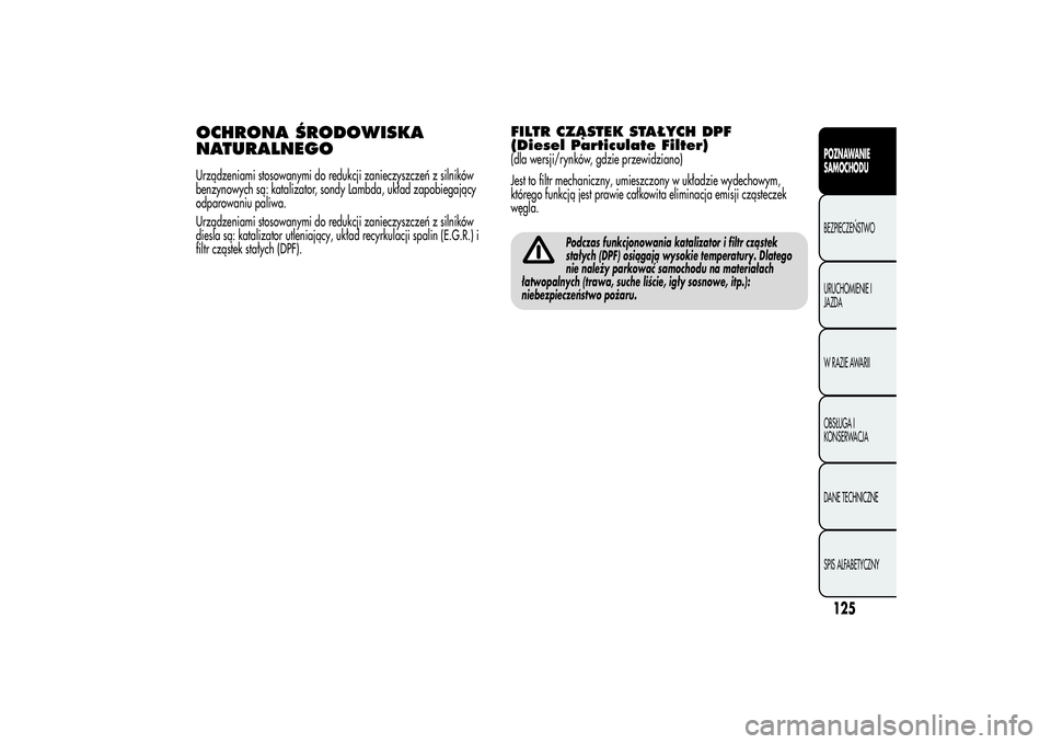 Alfa Romeo MiTo 2013 Instrukcja obsługi (in Polish) OCHRONA ŚRODOWISKA
NATURALNEGOUrządzeniami stosowanymi do redukcji zanieczyszczeń z silników
benzynowych są: katalizator, sondy Lambda, układ zapobiegający
odparowaniu paliwa.
Urządzeniami sto Alfa Romeo MiTo 2013 Instrukcja obsługi (in Polish) OCHRONA ŚRODOWISKA
NATURALNEGOUrządzeniami stosowanymi do redukcji zanieczyszczeń z silników
benzynowych są: katalizator, sondy Lambda, układ zapobiegający
odparowaniu paliwa.
Urządzeniami sto