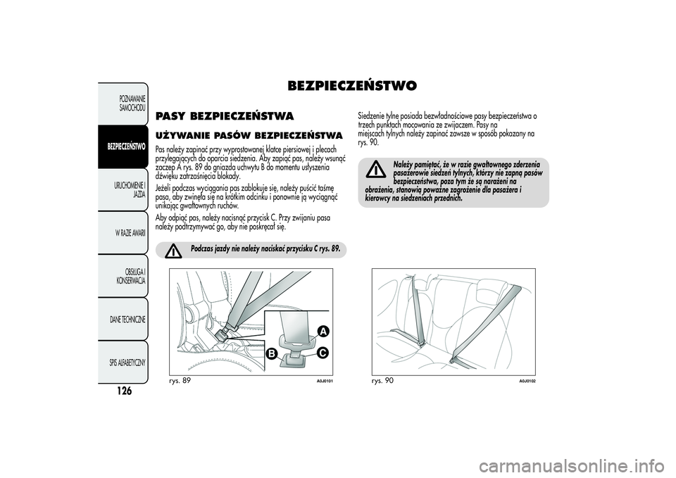 Alfa Romeo MiTo 2013 Instrukcja obsługi (in Polish) BEZPIECZEŃSTWO
PASY BEZPIECZEŃSTWAUŻYWANIE PASÓW BEZPIECZEŃSTWAPas należy zapinać przy wyprostowanej klatce piersiowej i plecach
przylegających do oparcia siedzenia. Aby zapiąć pas, należy Alfa Romeo MiTo 2013 Instrukcja obsługi (in Polish) BEZPIECZEŃSTWO
PASY BEZPIECZEŃSTWAUŻYWANIE PASÓW BEZPIECZEŃSTWAPas należy zapinać przy wyprostowanej klatce piersiowej i plecach
przylegających do oparcia siedzenia. Aby zapiąć pas, należy