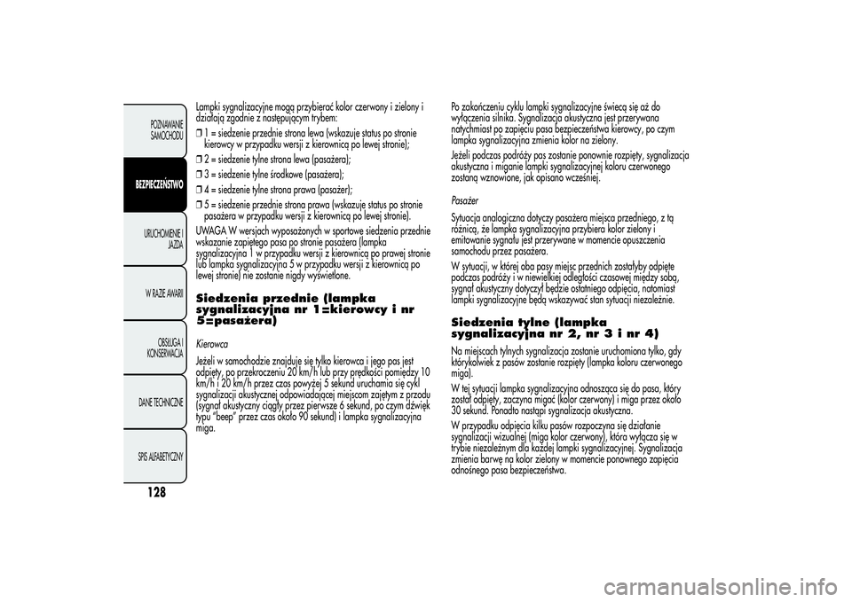 Alfa Romeo MiTo 2013 Instrukcja obsługi (in Polish) Lampki sygnalizacyjne mogą przybierać kolor czerwony i zielony i
działają zgodnie z następującym trybem:
❒1 = siedzenie przednie strona lewa (wskazuje status po stronie
kierowcy w przypadku we Alfa Romeo MiTo 2013 Instrukcja obsługi (in Polish) Lampki sygnalizacyjne mogą przybierać kolor czerwony i zielony i
działają zgodnie z następującym trybem:
❒1 = siedzenie przednie strona lewa (wskazuje status po stronie
kierowcy w przypadku we