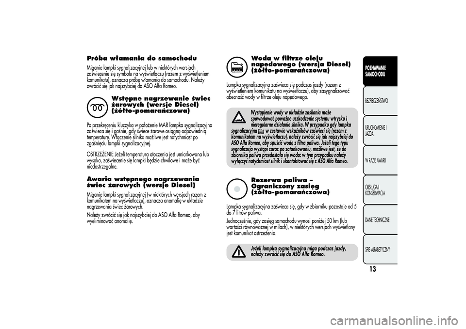 Alfa Romeo MiTo 2013  Instrukcja obsługi (in Polish) Próba włamania do samochoduMiganie lampki sygnalizacyjnej lub w niektórych wersjach
zaświecenie się symbolu na wyświetlaczu (razem z wyświetleniem
komunikatu), oznacza próbę włamania do samo