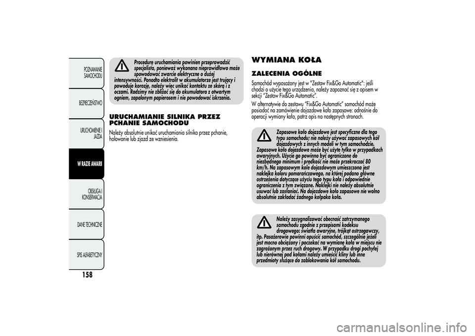 Alfa Romeo MiTo 2013 Instrukcja obsługi (in Polish) Procedurę uruchamiania powinien przeprowadzić
specjalista, ponieważ wykonana nieprawidłowo może
spowodować zwarcie elektryczne o dużej
intensywności. Ponadto elektrolit w akumulatorze jest tru Alfa Romeo MiTo 2013 Instrukcja obsługi (in Polish) Procedurę uruchamiania powinien przeprowadzić
specjalista, ponieważ wykonana nieprawidłowo może
spowodować zwarcie elektryczne o dużej
intensywności. Ponadto elektrolit w akumulatorze jest tru