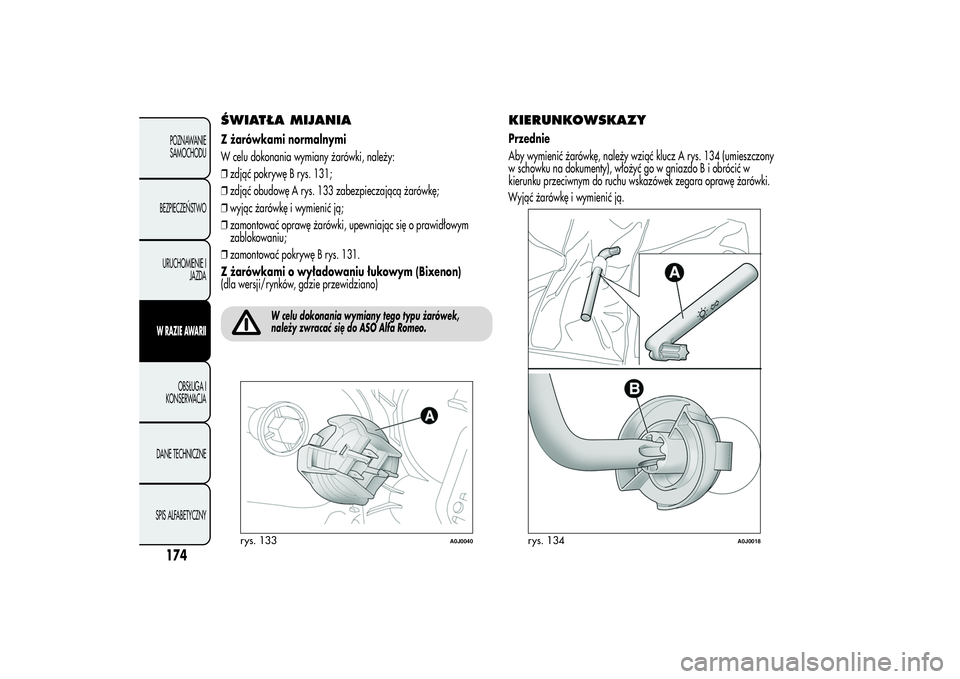 Alfa Romeo MiTo 2013 Instrukcja obsługi (in Polish) ŚWIATŁA MIJANIAZ żarówkami normalnymi
W celu dokonania wymiany żarówki, należy:
❒zdjąć pokrywę B rys. 131;
❒zdjąć obudowę A rys. 133 zabezpieczającą żarówkę;
❒wyjąc żarówkę Alfa Romeo MiTo 2013 Instrukcja obsługi (in Polish) ŚWIATŁA MIJANIAZ żarówkami normalnymi
W celu dokonania wymiany żarówki, należy:
❒zdjąć pokrywę B rys. 131;
❒zdjąć obudowę A rys. 133 zabezpieczającą żarówkę;
❒wyjąc żarówkę