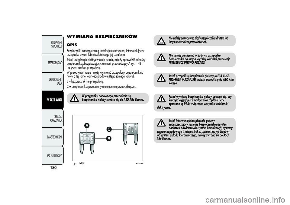 Alfa Romeo MiTo 2013 Instrukcja obsługi (in Polish) WYMIANA BEZPIECZNIKÓWOPISBezpieczniki zabezpieczają instalację elektryczną, interweniując w
przypadku awarii lub niewłaściwego jej działania.
Jeżeli urządzenie elektryczne nie działa, nale Alfa Romeo MiTo 2013 Instrukcja obsługi (in Polish) WYMIANA BEZPIECZNIKÓWOPISBezpieczniki zabezpieczają instalację elektryczną, interweniując w
przypadku awarii lub niewłaściwego jej działania.
Jeżeli urządzenie elektryczne nie działa, nale