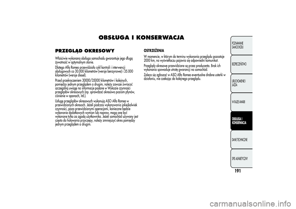 Alfa Romeo MiTo 2013 Instrukcja obsługi (in Polish) OBSŁUGA I KONSERWACJA
PRZEGLĄD OKRESOWYWłaściwie wykonana obsługa samochodu gwarantuje jego długą
żywotność w optymalnym stanie.
Dlatego Alfa Romeo przewidziała cykl kontroli i interwencji
Alfa Romeo MiTo 2013 Instrukcja obsługi (in Polish) OBSŁUGA I KONSERWACJA
PRZEGLĄD OKRESOWYWłaściwie wykonana obsługa samochodu gwarantuje jego długą
żywotność w optymalnym stanie.
Dlatego Alfa Romeo przewidziała cykl kontroli i interwencji