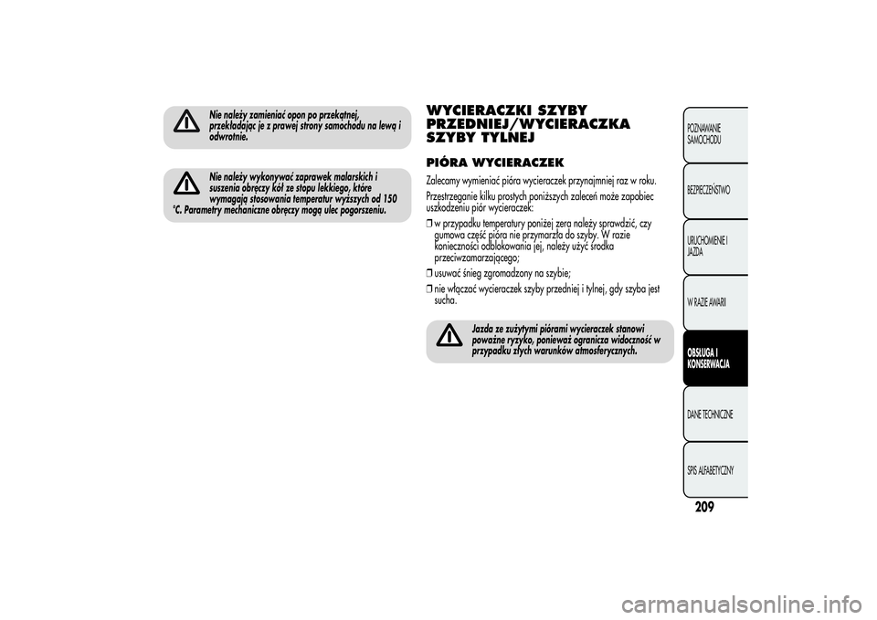 Alfa Romeo MiTo 2013 Instrukcja obsługi (in Polish) Nie należy zamieniać opon po przekątnej,
przekładając je z prawej strony samochodu na lewą i
odwrotnie.Nie należy wykonywać zaprawek malarskich i
suszenia obręczy kół ze stopu lekkiego, kt Alfa Romeo MiTo 2013 Instrukcja obsługi (in Polish) Nie należy zamieniać opon po przekątnej,
przekładając je z prawej strony samochodu na lewą i
odwrotnie.Nie należy wykonywać zaprawek malarskich i
suszenia obręczy kół ze stopu lekkiego, kt