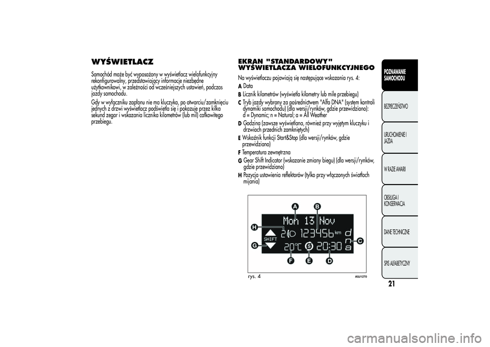 Alfa Romeo MiTo 2013 Instrukcja obsługi (in Polish) WYŚWIETLACZSamochód może być wyposażony w wyświetlacz wielofunkcyjny
rekonfigurowalny, przedstawiający informacje niezbędne
użytkownikowi, w zależności od wcześniejszych ustawień, podczas Alfa Romeo MiTo 2013 Instrukcja obsługi (in Polish) WYŚWIETLACZSamochód może być wyposażony w wyświetlacz wielofunkcyjny
rekonfigurowalny, przedstawiający informacje niezbędne
użytkownikowi, w zależności od wcześniejszych ustawień, podczas