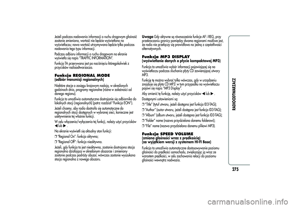 Alfa Romeo MiTo 2013 Instrukcja obsługi (in Polish) Jeżeli podczas nadawania informacji o ruchu drogowym głośność
zostanie zmieniona, wartość nie będzie wyświetlana na
wyświetlaczu; nowa wartość utrzymywana będzie tylko podczas
nadawania t Alfa Romeo MiTo 2013 Instrukcja obsługi (in Polish) Jeżeli podczas nadawania informacji o ruchu drogowym głośność
zostanie zmieniona, wartość nie będzie wyświetlana na
wyświetlaczu; nowa wartość utrzymywana będzie tylko podczas
nadawania t