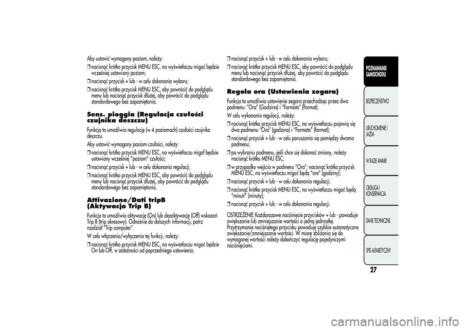 Alfa Romeo MiTo 2013 Instrukcja obsługi (in Polish) Aby ustawić wymagany poziom, należy:
❒nacisnąć krótko przycisk MENU ESC, na wyświetlaczu migać będzie
wcześniej ustawiony poziom;
❒nacisnąć przycisk + lub - w celu dokonania wyboru;
❒ Alfa Romeo MiTo 2013 Instrukcja obsługi (in Polish) Aby ustawić wymagany poziom, należy:
❒nacisnąć krótko przycisk MENU ESC, na wyświetlaczu migać będzie
wcześniej ustawiony poziom;
❒nacisnąć przycisk + lub - w celu dokonania wyboru;
❒