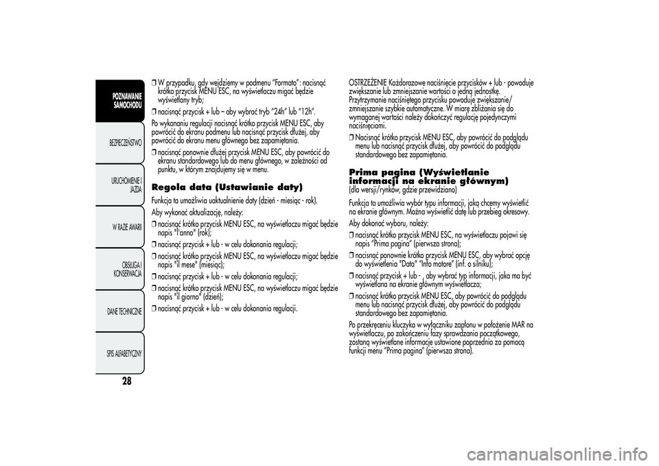 Alfa Romeo MiTo 2013 Instrukcja obsługi (in Polish) ❒W przypadku, gdy wejdziemy w podmenu “Formato”: nacisnąć
krótko przycisk MENU ESC, na wyświetlaczu migać będzie
wyświetlany tryb;
❒nacisnąć przycisk + lub – aby wybrać tryb “24h Alfa Romeo MiTo 2013 Instrukcja obsługi (in Polish) ❒W przypadku, gdy wejdziemy w podmenu “Formato”: nacisnąć
krótko przycisk MENU ESC, na wyświetlaczu migać będzie
wyświetlany tryb;
❒nacisnąć przycisk + lub – aby wybrać tryb “24h