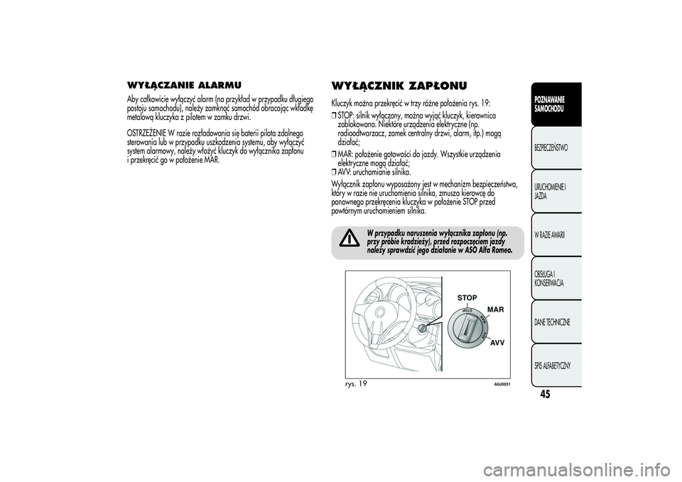 Alfa Romeo MiTo 2013 Instrukcja obsługi (in Polish) WYŁĄCZANIE ALARMUAby całkowicie wyłączyć alarm (na przykład w przypadku długiego
postoju samochodu), należy zamknąć samochód obracając wkładkę
metalową kluczyka z pilotem w zamku drzwi Alfa Romeo MiTo 2013 Instrukcja obsługi (in Polish) WYŁĄCZANIE ALARMUAby całkowicie wyłączyć alarm (na przykład w przypadku długiego
postoju samochodu), należy zamknąć samochód obracając wkładkę
metalową kluczyka z pilotem w zamku drzwi