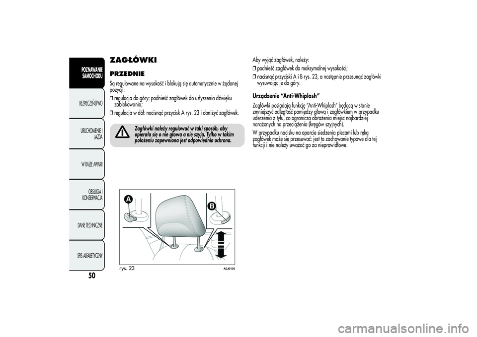 Alfa Romeo MiTo 2013  Instrukcja obsługi (in Polish) ZAGŁÓWKIPRZEDNIESą regulowane na wysokość i blokują się automatycznie w żądanej
pozycji:
❒regulacja do góry: podnieść zagłówek do usłyszenia dźwięku
zablokowania;
❒regulacja w dó